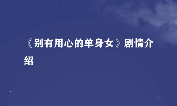 《别有用心的单身女》剧情介绍