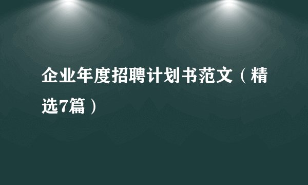 企业年度招聘计划书范文（精选7篇）