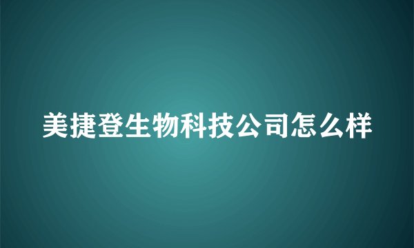 美捷登生物科技公司怎么样