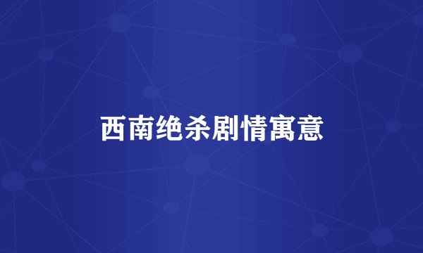 西南绝杀剧情寓意