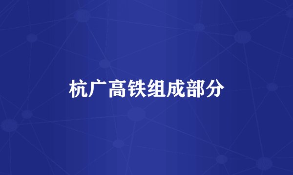 杭广高铁组成部分