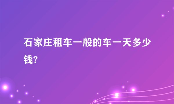 石家庄租车一般的车一天多少钱?