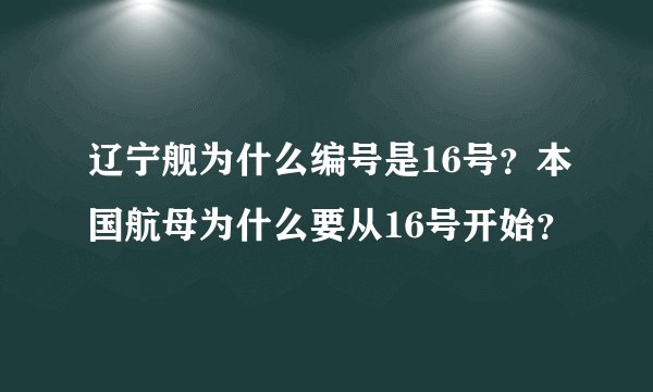 辽宁舰为什么编号是16号？本国航母为什么要从16号开始？