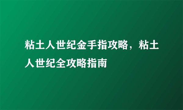 粘土人世纪金手指攻略，粘土人世纪全攻略指南