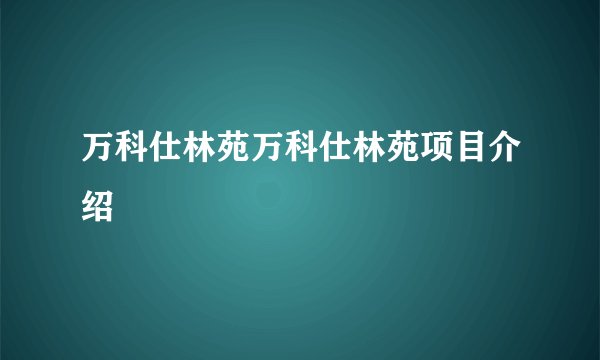 万科仕林苑万科仕林苑项目介绍