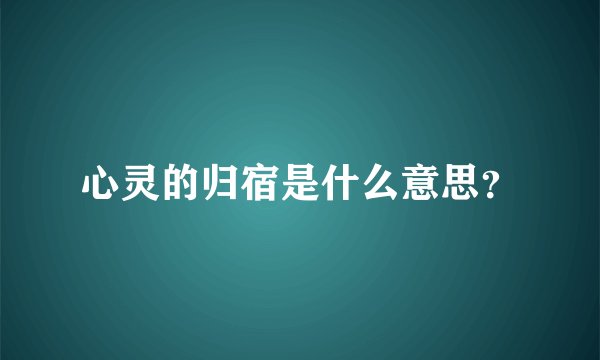 心灵的归宿是什么意思？