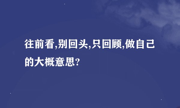往前看,别回头,只回顾,做自己的大概意思?