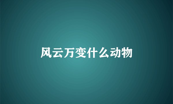 风云万变什么动物