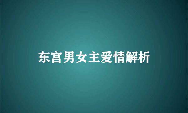 东宫男女主爱情解析