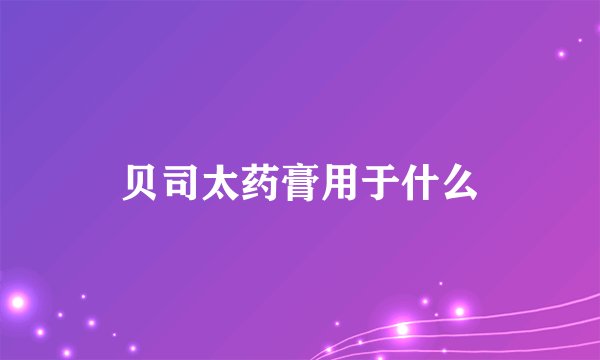 贝司太药膏用于什么