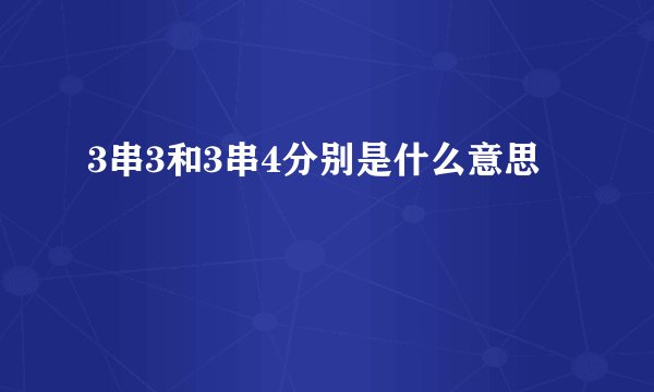 3串3和3串4分别是什么意思