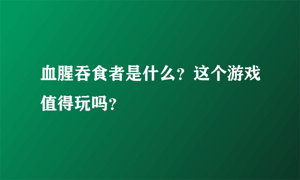 血腥吞食者是什么？这个游戏值得玩吗？