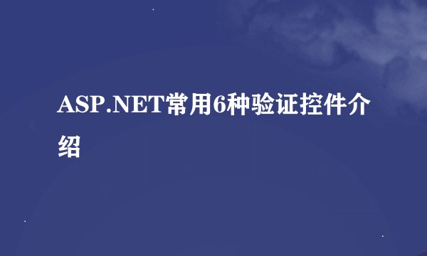 ASP.NET常用6种验证控件介绍