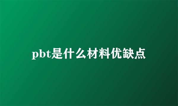 pbt是什么材料优缺点