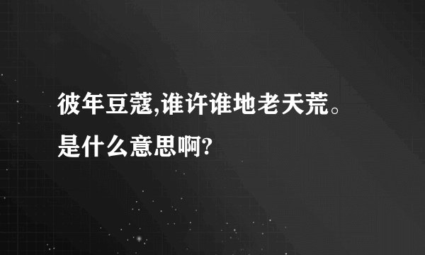 彼年豆蔻,谁许谁地老天荒。是什么意思啊?