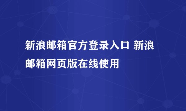 新浪邮箱官方登录入口 新浪邮箱网页版在线使用