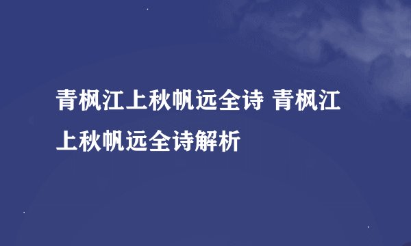 青枫江上秋帆远全诗 青枫江上秋帆远全诗解析