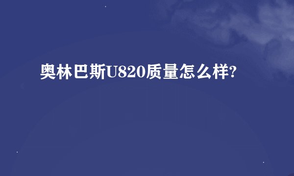 奥林巴斯U820质量怎么样?