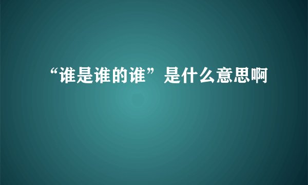 “谁是谁的谁”是什么意思啊