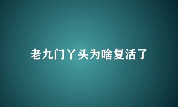 老九门丫头为啥复活了