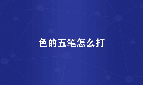 色的五笔怎么打