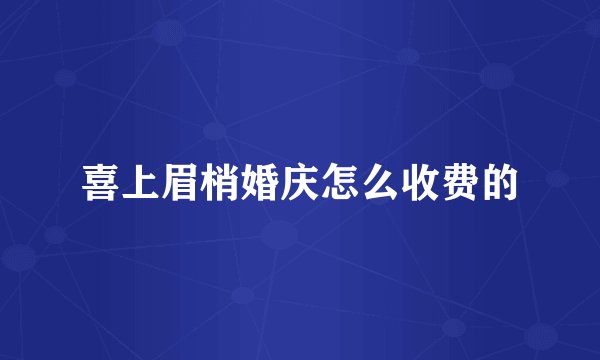 喜上眉梢婚庆怎么收费的