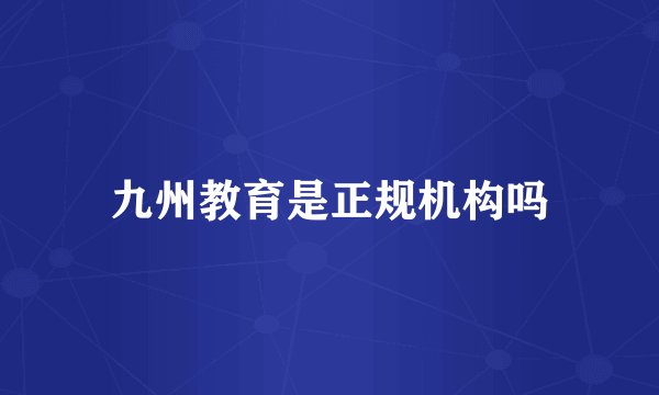 九州教育是正规机构吗