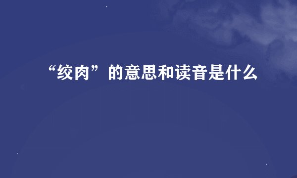 “绞肉”的意思和读音是什么