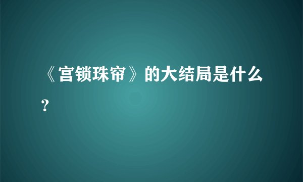 《宫锁珠帘》的大结局是什么？