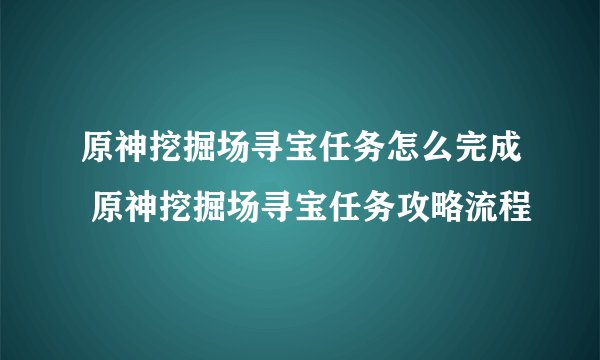 原神挖掘场寻宝任务怎么完成 原神挖掘场寻宝任务攻略流程