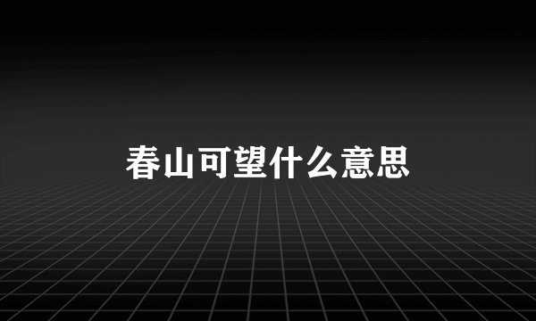 春山可望什么意思