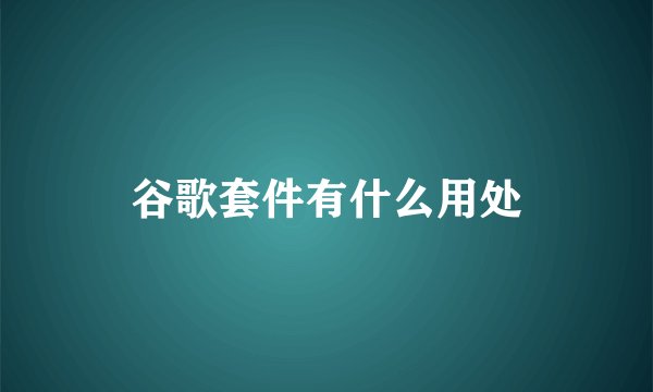 谷歌套件有什么用处