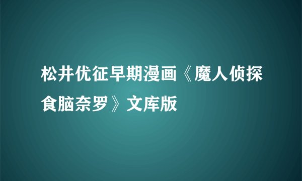 松井优征早期漫画《魔人侦探食脑奈罗》文库版