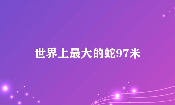 世界上最大的蛇97米
