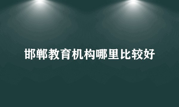 邯郸教育机构哪里比较好