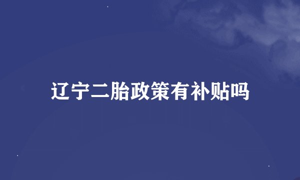 辽宁二胎政策有补贴吗
