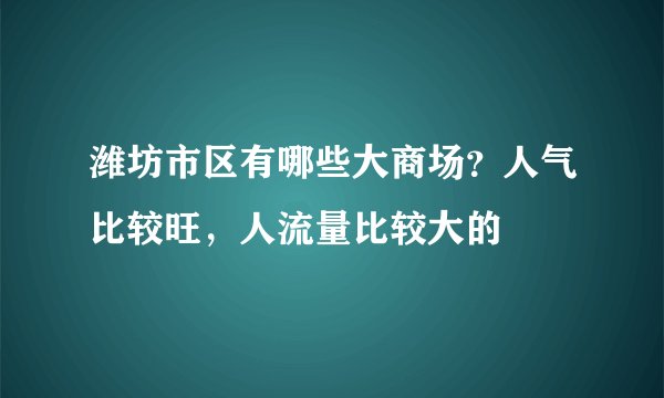 潍坊市区有哪些大商场？人气比较旺，人流量比较大的