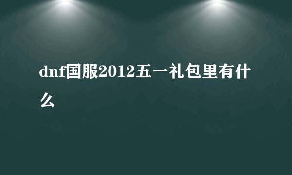 dnf国服2012五一礼包里有什么