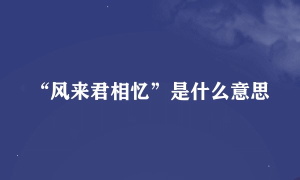 “风来君相忆”是什么意思
