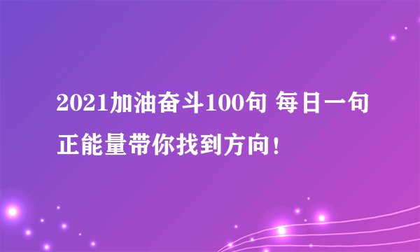 2021加油奋斗100句 每日一句正能量带你找到方向！