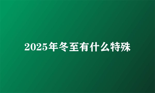 2025年冬至有什么特殊
