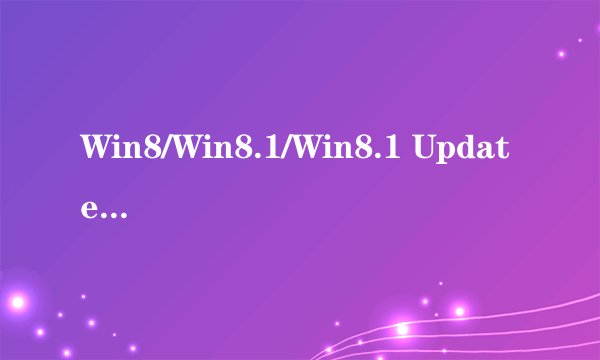 Win8/Win8.1/Win8.1 Update三者的区别是什么怎么区分【详解】