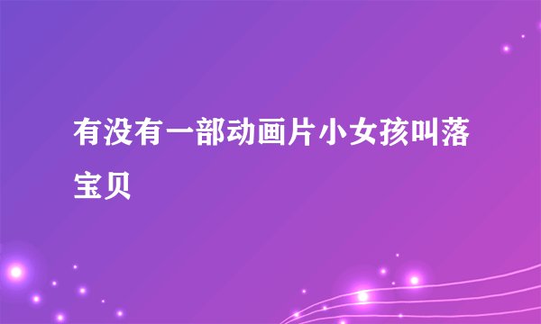有没有一部动画片小女孩叫落宝贝