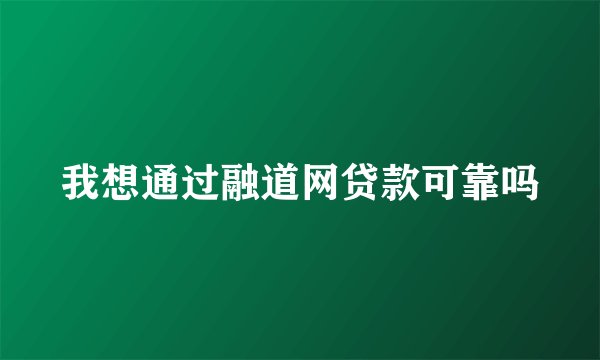 我想通过融道网贷款可靠吗