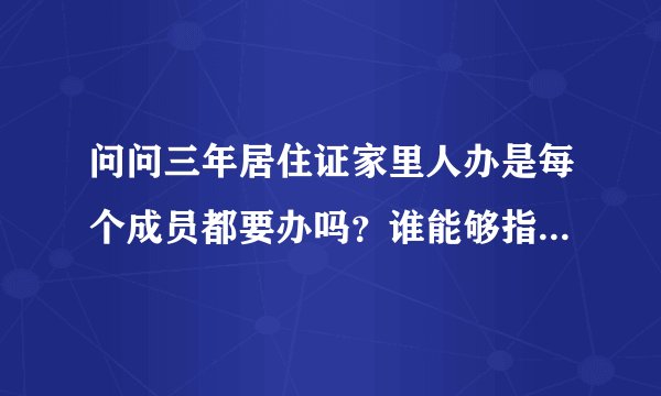 问问三年居住证家里人办是每个成员都要办吗？谁能够指点一下？