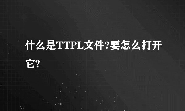 什么是TTPL文件?要怎么打开它?