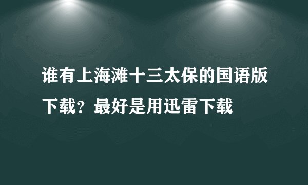 谁有上海滩十三太保的国语版下载？最好是用迅雷下载