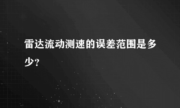 雷达流动测速的误差范围是多少？