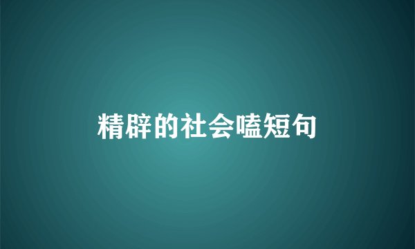 精辟的社会嗑短句