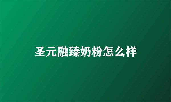 圣元融臻奶粉怎么样